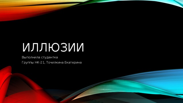 иллюзии Выполнила студентка Группы НК-21, Точилкина Екатерина 