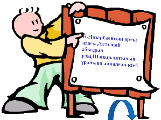 Н.Назарбаевтың арғы атасы,Алтынай абыздың ұлы,Шапыраштының ұранына айналған кім?  