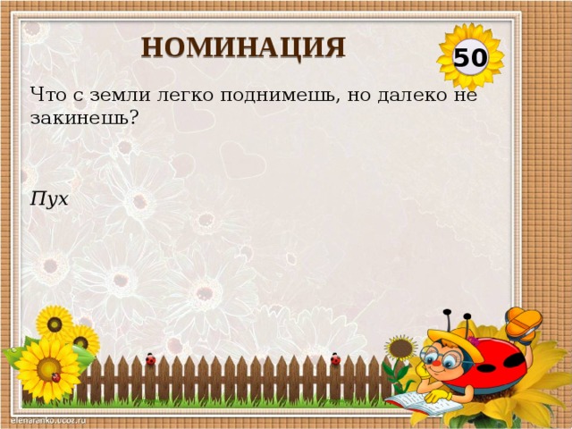 НОМИНАЦИЯ 50 Что с земли легко поднимешь, но далеко не закинешь? Пух  