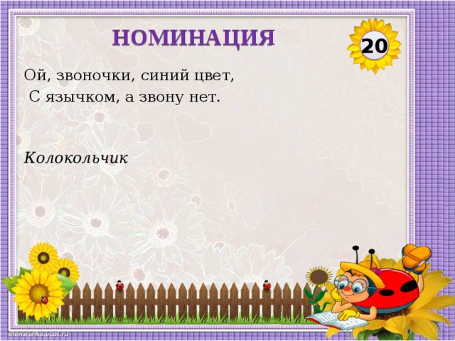 НОМИНАЦИЯ 20 Ой, звоночки, синий цвет,  С язычком, а звону нет. Колокольчик  
