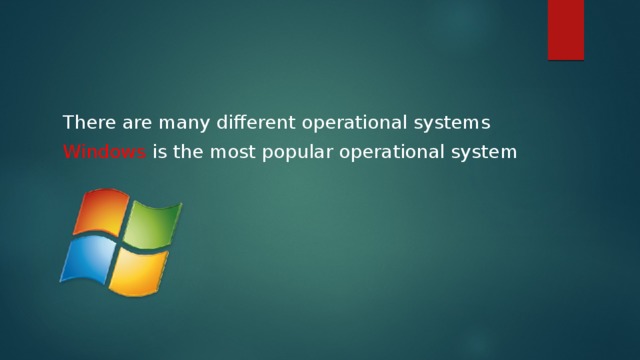 There are many different operational systems Windows is the most popular operational system 