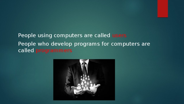 People using computers are called users People who develop programs for computers are called programmers 