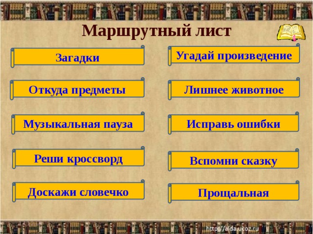 Маршрутный лист Угадай произведение Загадки Откуда предметы Лишнее животное Исправь ошибки Музыкальная пауза Реши кроссворд Вспомни сказку Доскажи словечко Прощальная 14.12.17  