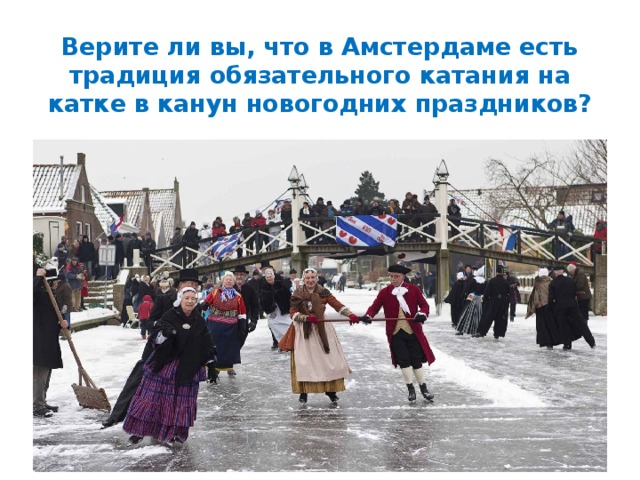 Верите ли вы, что в Амстердаме есть традиция обязательного катания на катке в канун новогодних праздников? 