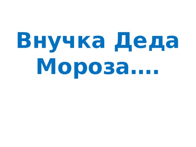 Внучка Деда Мороза…. 