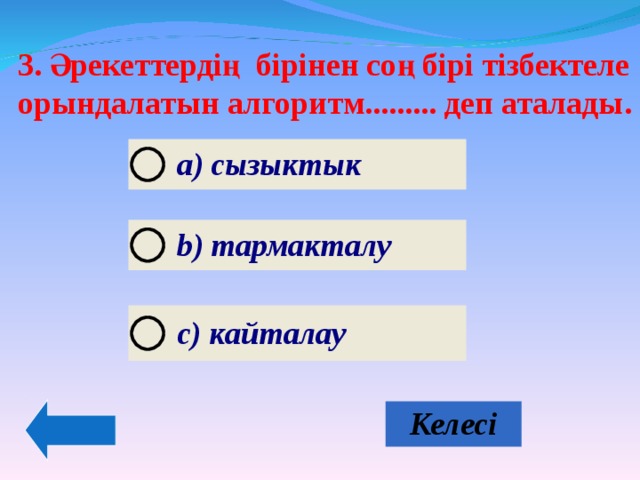 3. Әрекеттердің бірінен соң бірі тізбектеле орындалатын алгоритм......... деп аталады. 3. Әрекеттердің бірінен соң бірі тізбектеле орындалатын алгоритм......... деп аталады. 