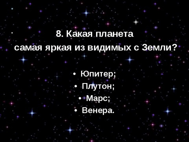 8. Какая планета  самая яркая из видимых с Земли? •  Юпитер; •  Плутон; •  Марс; •  Венера. 