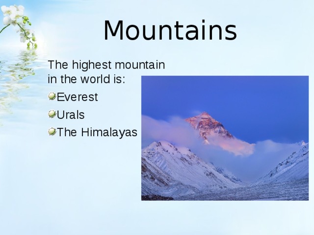 Mountains The highest mountain in the world is: Everest Urals The Himalayas  