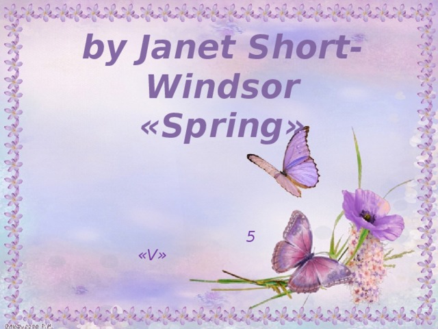 by Janet Short-Windsor  «Spring»    5 «V» 