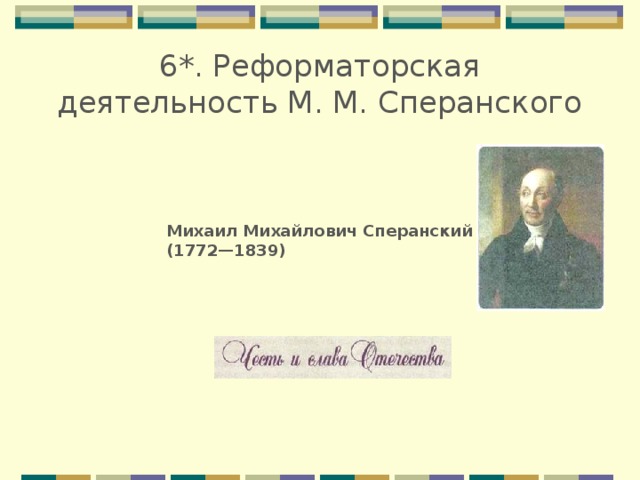 6*. Реформаторская деятельность М. М. Сперанского Михаил Михайлович Сперанский (1772—1839) 