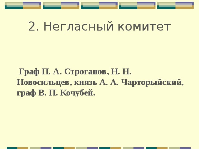 2. Негласный комитет   Граф П. А. Строганов, Н. Н. Новосильцев, князь А. А. Чарторыйский, граф В. П. Кочубей. 