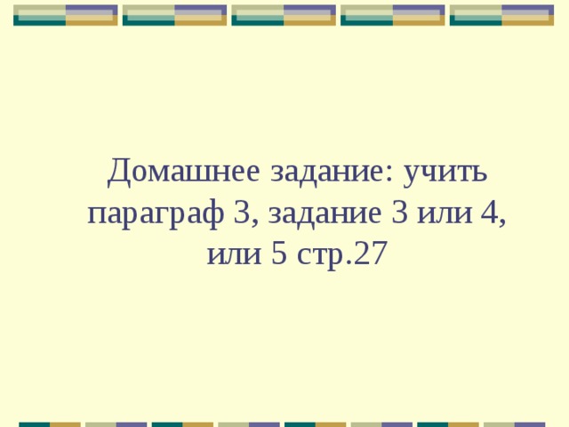 Домашнее задание: учить параграф 3, задание 3 или 4, или 5 стр.27 