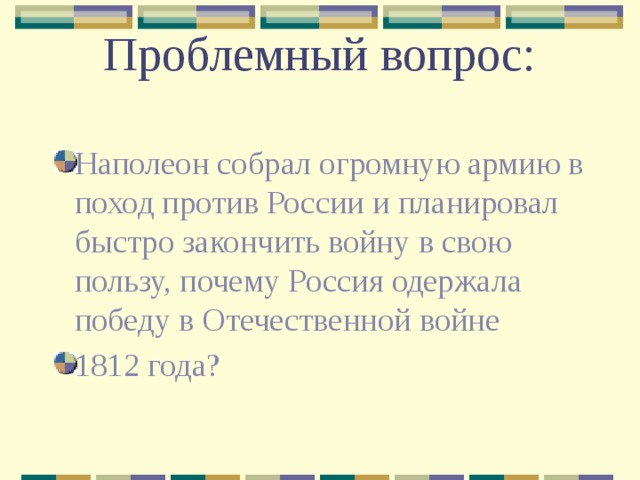 Проблемный вопрос: Наполеон собрал огромную армию в поход против России и планировал быстро закончить войну в свою пользу, почему Россия одержала победу в Отечественной войне 1812 года? 