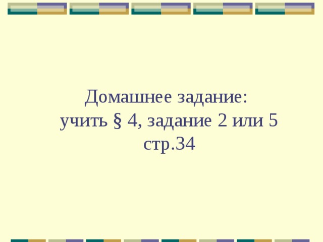 Домашнее задание:  учить § 4, задание 2 или 5 стр.34 