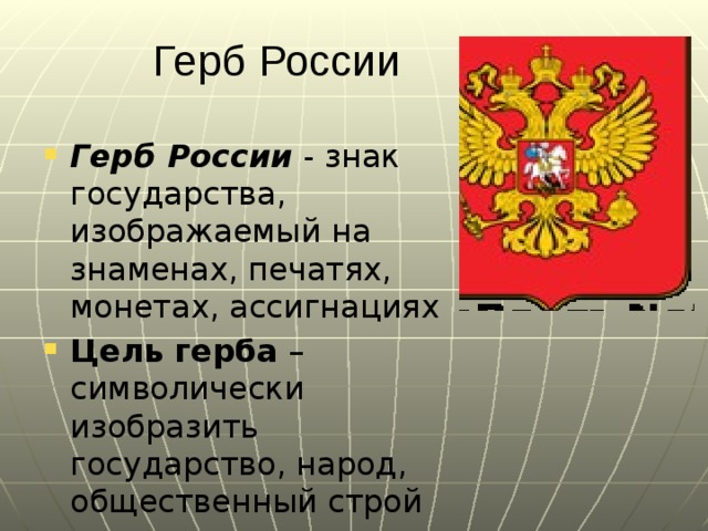 Герб России Герб России - знак государства, изображаемый на знаменах, печатях, монетах, ассигнациях Цель герба – символически изобразить государство, народ, общественный строй 