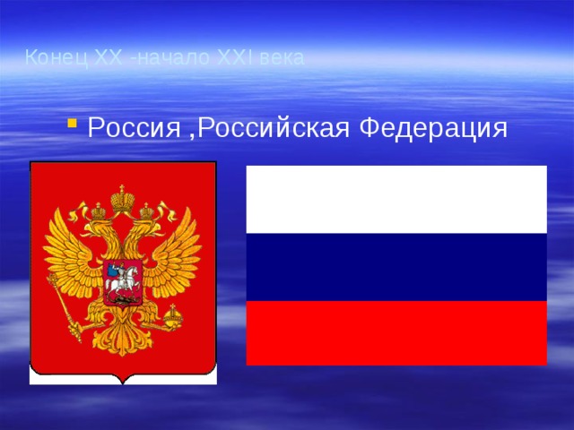 Конец XX -начало XXI века Россия ,Российская Федерация 