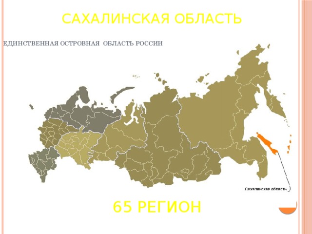 САХАЛИНСКАЯ ОБЛАСТЬ     ЕДИНСТВЕННАЯ ОСТРОВНАЯ ОБЛАСТЬ РОССИИ 65 РЕГИОН 