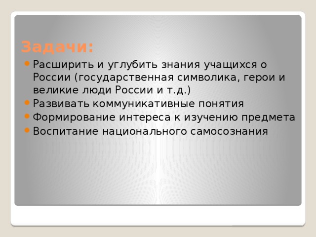 Задачи: Расширить и углубить знания учащихся о России (государственная символика, герои и великие люди России и т.д.) Развивать коммуникативные понятия Формирование интереса к изучению предмета Воспитание национального самосознания 