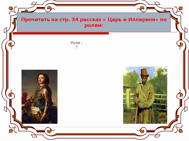 Прочитать на стр. 34 рассказ « Царь и Илларион» по ролям: Роли ; ? 