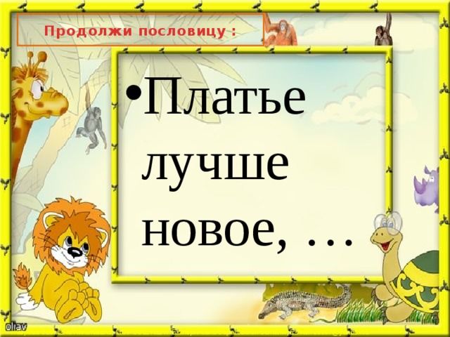 Продолжи пословицу : Платье лучше новое, … 