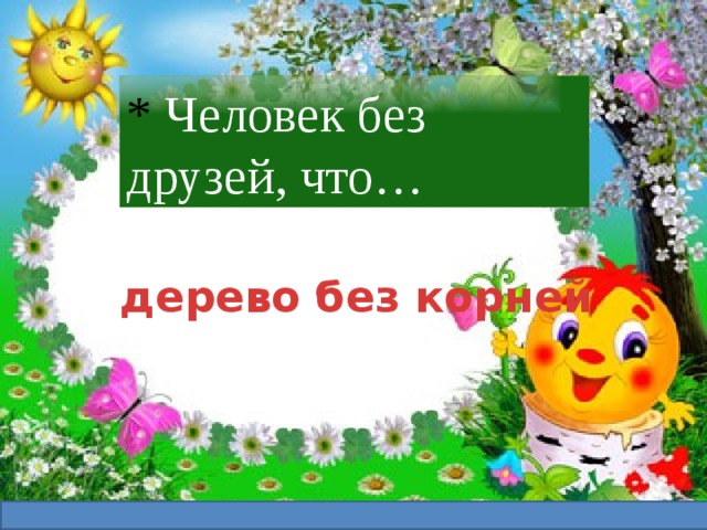 * Человек без друзей, что…    дерево без корней 