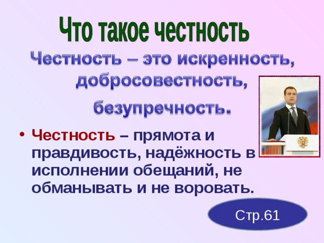  Честность – прямота и правдивость, надёжность в исполнении обещаний, не обманывать и не воровать. Стр.61 