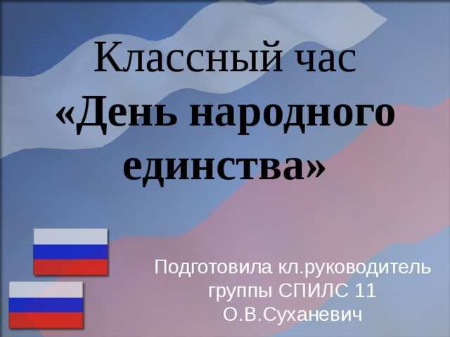 Классный час «День народного единства» Подготовила кл.руководитель группы СПИЛС 11 О.В.Суханевич 