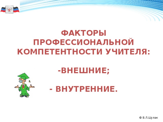 Факторы профессиональной компетентности учителя:  -внешние;  - внутренние.  50 2008 2009 2010 2011 © В.Л.Шулак  