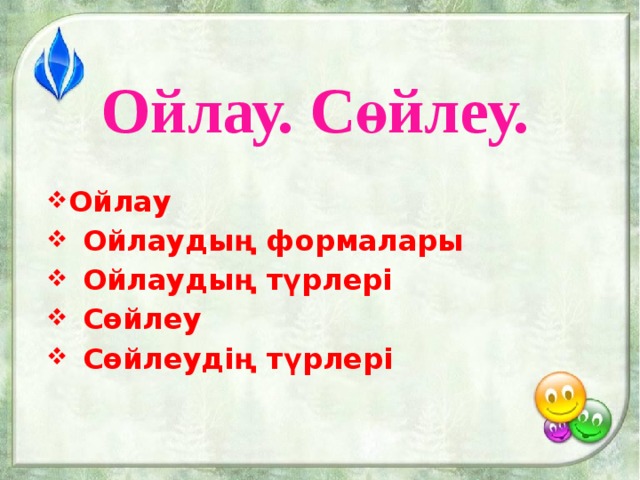 Ойлау. Сөйлеу. Ойлау Ойлаудың формалары Ойлаудың түрлері Сөйлеу Сөйлеудің түрлері 