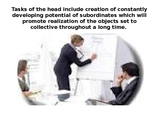 Tasks of the head include creation of constantly developing potential of subordinates which will promote realization of the objects set to collective throughout a long time. 