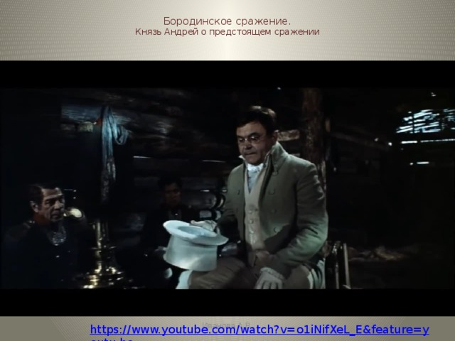  Бородинское сражение.  Князь Андрей о предстоящем сражении Иванова А.В. https://www.youtube.com/watch?v=o1iNifXeL_E&feature=youtu.be 