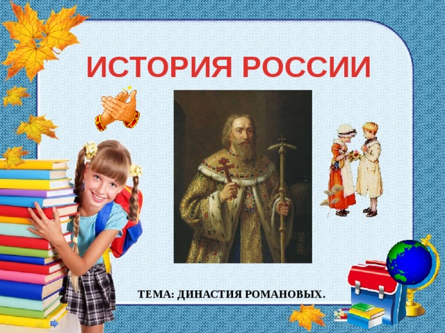 ИСТОРИЯ РОССИИ ТЕМА: ДИНАСТИЯ РОМАНОВЫХ. 