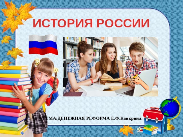 ИСТОРИЯ РОССИИ ТЕМА:ДЕНЕЖНАЯ РЕФОРМА Е.Ф.Канкрина. 