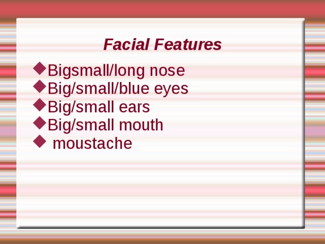 Facial Features Bigsmall /long nose Big/small /blue eyes Big/small ears Big/small mouth  moustache 