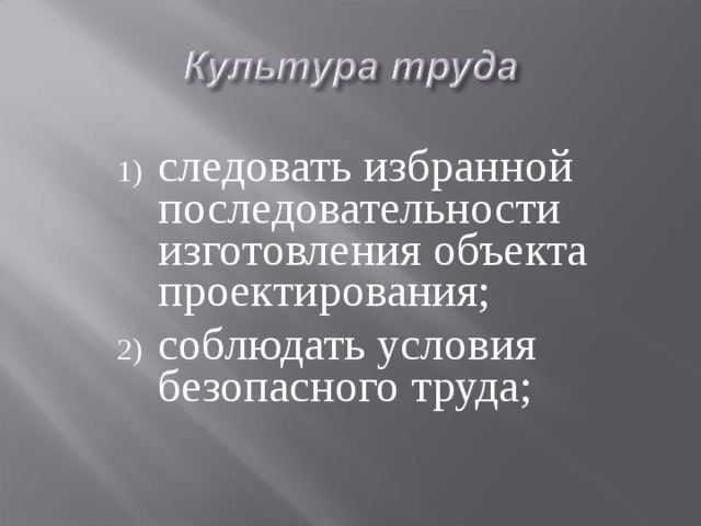 следовать избранной последовательности изготовления объекта проектирования; соблюдать условия безопасного труда; 