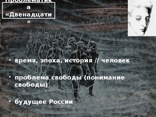 Проблематика «Двенадцати» время, эпоха, история // человек  проблема свободы (понимание свободы)  будущее России 
