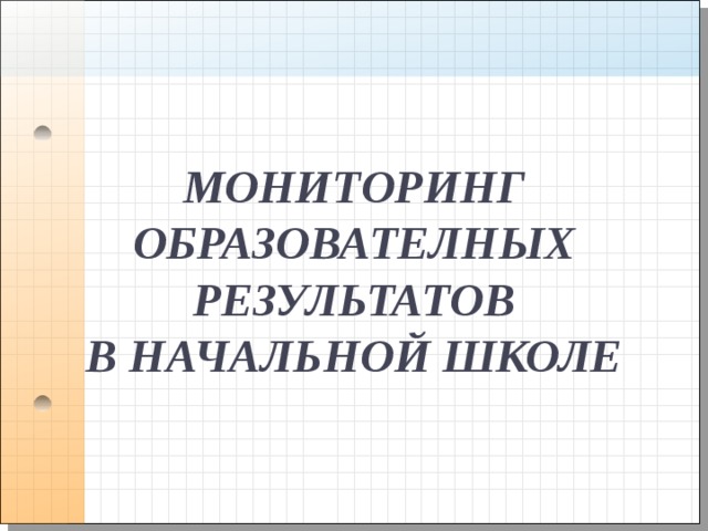  МОНИТОРИНГ ОБРАЗОВАТЕЛНЫХ РЕЗУЛЬТАТОВ  В НАЧАЛЬНОЙ ШКОЛЕ   