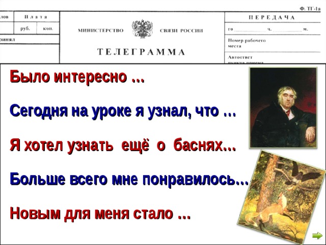 Было интересно … Сегодня на уроке я узнал, что … Я хотел узнать ещё о баснях… Больше всего мне понравилось… Новым для меня стало … 