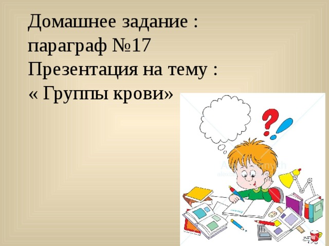 Домашнее задание :  параграф №17  Презентация на тему :  « Группы крови»   