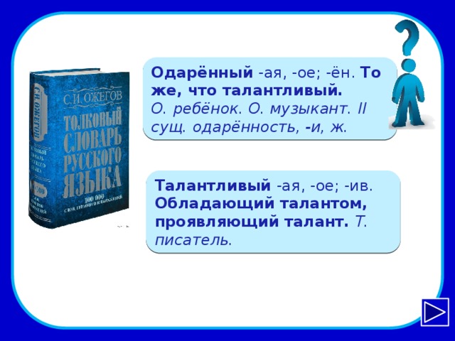 Одарённый -ая, -ое; -ён. То же, что талантливый. О. ребёнок. О. музыкант. II сущ. одарённость, -и, ж. Талантливый -ая, -ое; -ив. Обладающий талантом, проявляющий талант. Т. писатель. 