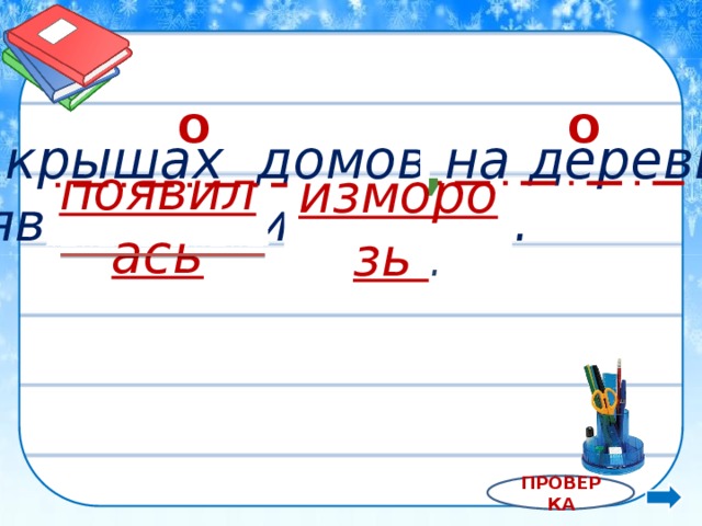 На крышах домов на деревьях появилась изморозь. О О , появилась изморозь . изморозь . Три карандаша- http://www.playcast.ru/uploads/2016/01/27/17010095.png Органайзер http://darislona.ru/wp-content/uploads/2017/02/81267.jpg Книги http://clipart-library.com/data_images/207585.png ПРОВЕРКА  
