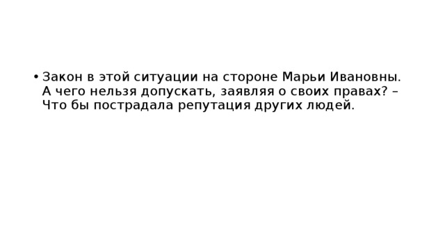 Закон в этой ситуации на стороне Марьи Ивановны. А чего нельзя допускать, заявляя о своих правах? – Что бы пострадала репутация других людей. 