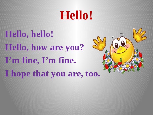 Hello! Hello, hello! Hello, how are you? I’m fine, I’m fine. I hope that you are, too. 