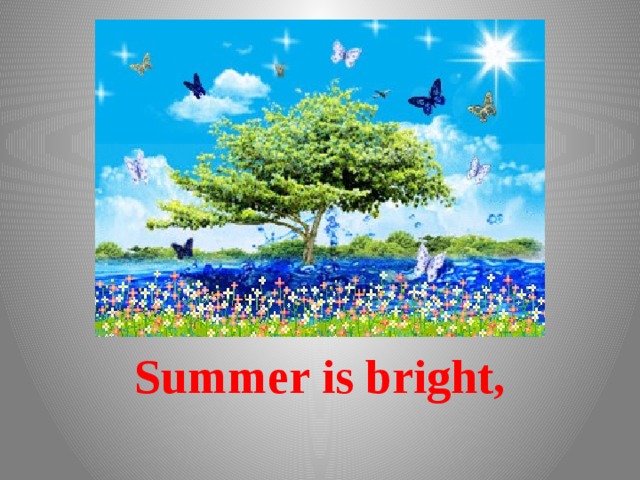        Summer is bright, 