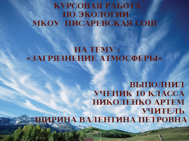  Курсовая работа  по экологии МКОУ Писаревская СОШ    На тему : «Загрязнение атмосферы»   Выполнил ученик 10 класса Николенко Артем Учитель Ширина Валентина Петровна   