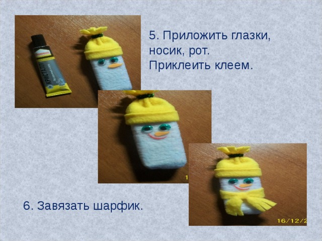 5. Приложить глазки, носик, рот. Приклеить клеем. 6. Завязать шарфик. 