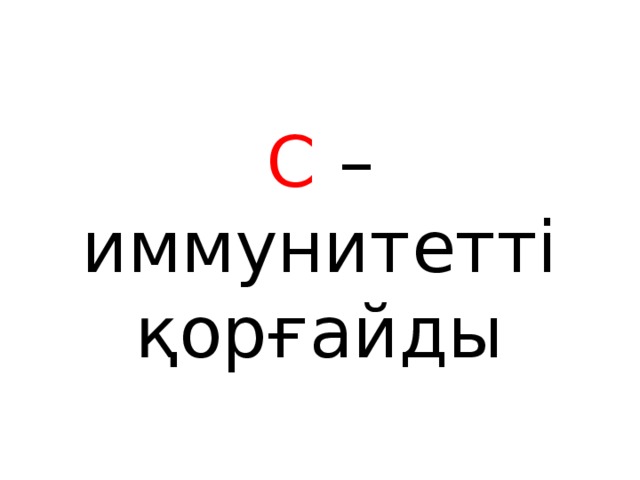 С – иммунитетті қорғайды 