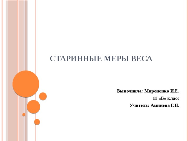 Старинные меры веса Выполнила: Мироненко И.Е. 11 «Б» класс Учитель: Аминева Г.Н. 