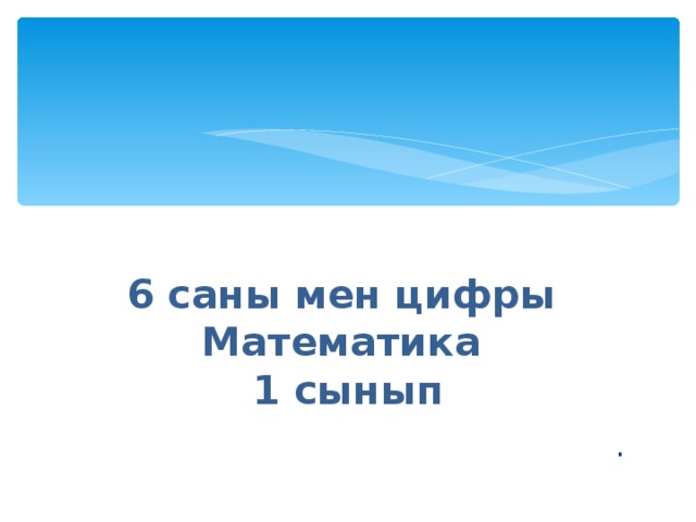 6 саны мен цифры Математика 1 сынып . 