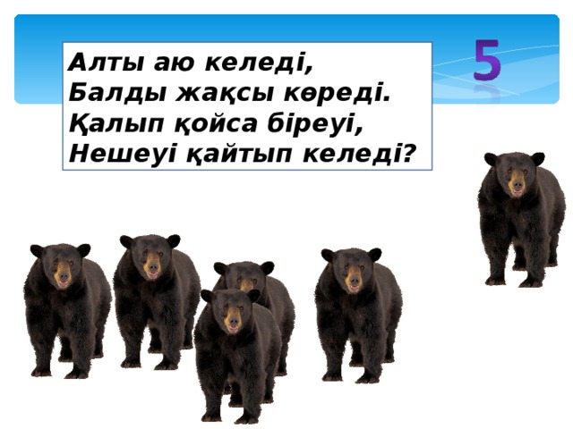 Алты аю келед і , Балды жақсы көреді. Қалып қойса біреуі, Нешеуі қайтып келеді? 